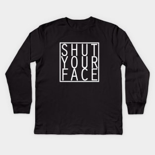 Shut Your Face Kids Long Sleeve T-Shirt